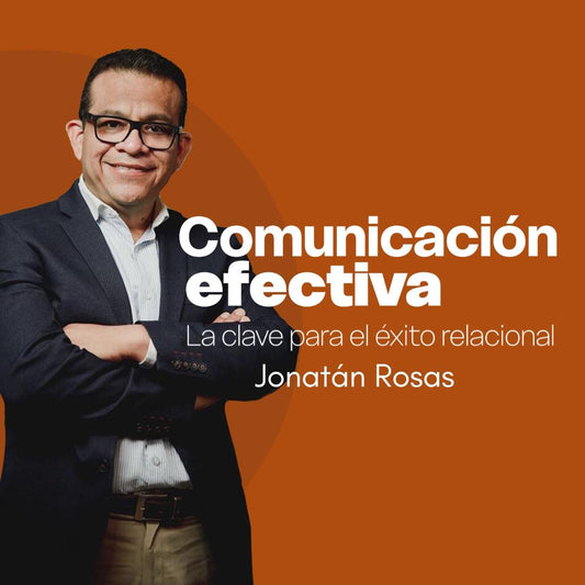 Masterclass - Comunicación Efectiva: La Clave del Éxito Relacional por Jonatán Rosas